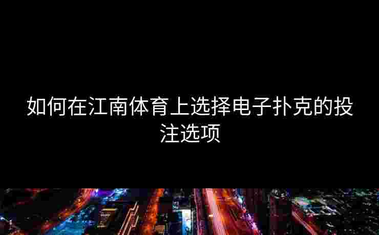 如何在江南体育上选择电子扑克的投注选项
