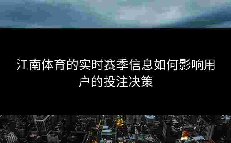 江南体育的实时赛季信息如何影响用户的投注决策