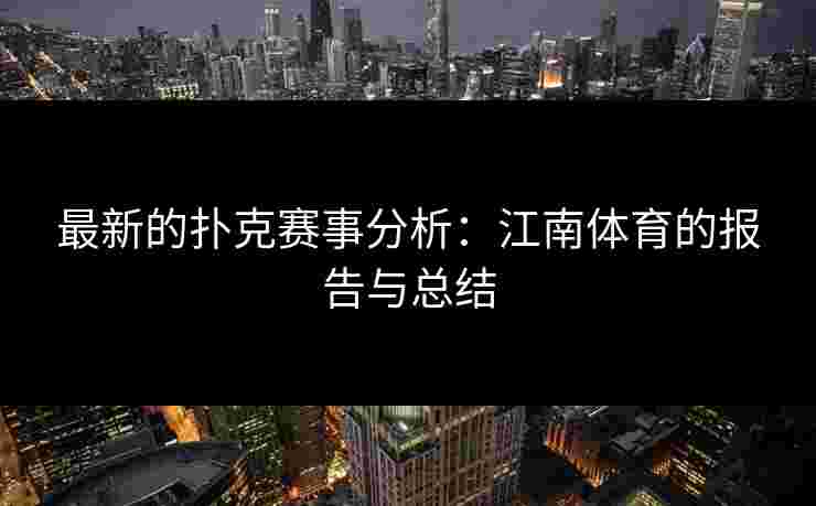 最新的扑克赛事分析：江南体育的报告与总结
