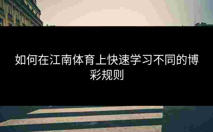 如何在江南体育上快速学习不同的博彩规则