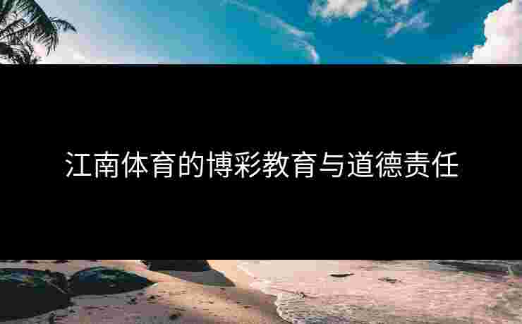 江南体育的博彩教育与道德责任