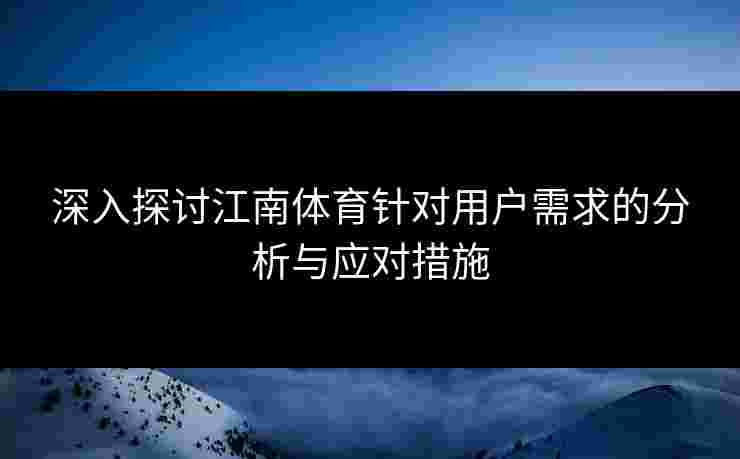 深入探讨江南体育针对用户需求的分析与应对措施