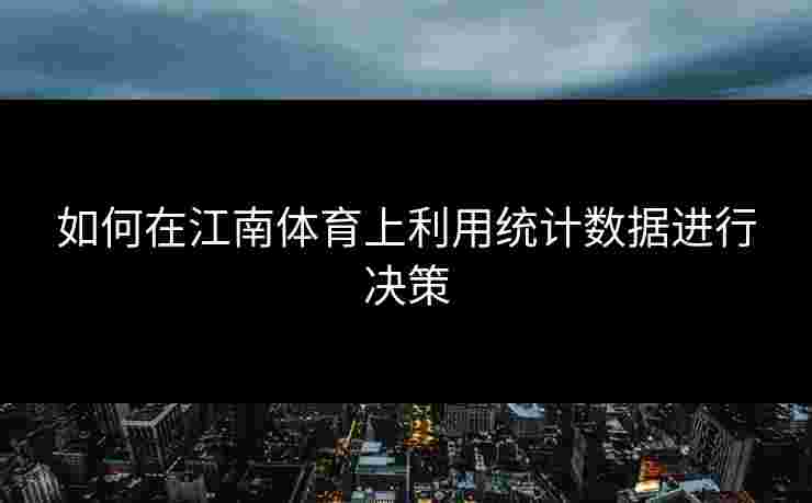 如何在江南体育上利用统计数据进行决策