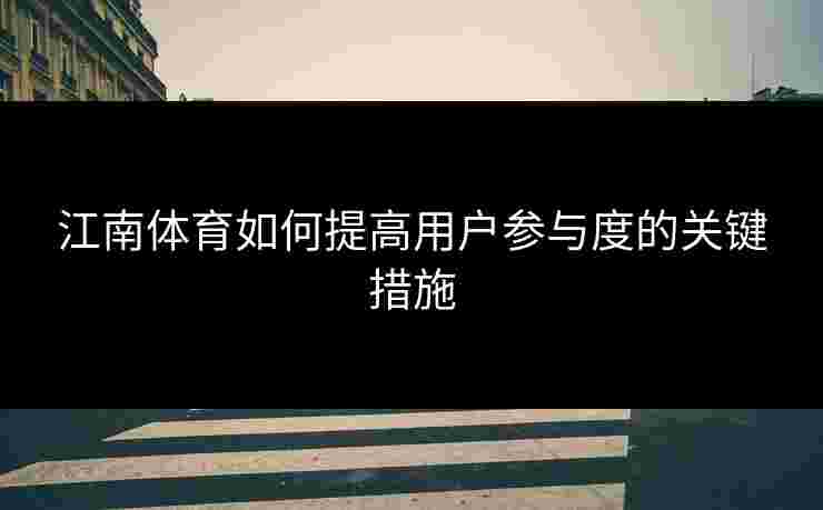 江南体育如何提高用户参与度的关键措施