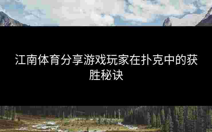 江南体育分享游戏玩家在扑克中的获胜秘诀